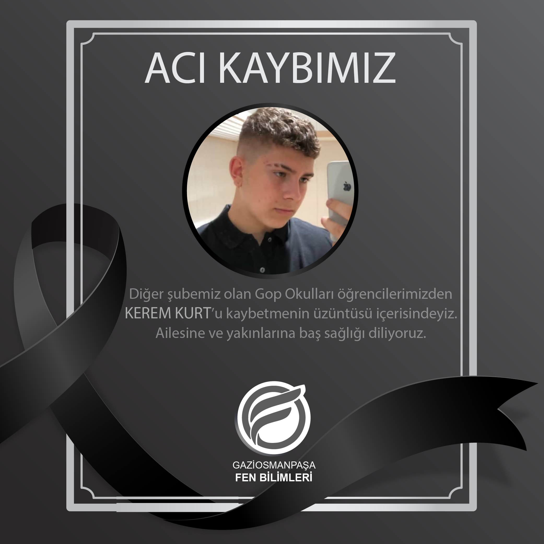 Diğer şubemiz olan Gop Okulları öğrencilerimizden KEREM KURT’u kaybetmenin üzüntüsü içersindeyiz. Ailesine ve yakınlarına baş sağlığı diliyoruz.